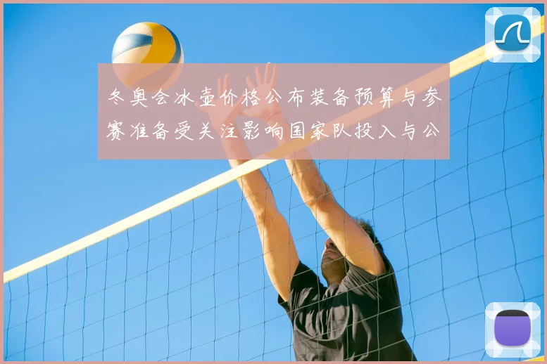 冬奥会冰壶价格公布装备预算与参赛准备受关注影响国家队投入与公众购置成本