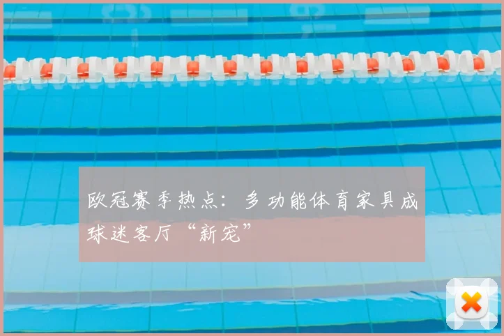 欧冠赛季热点：多功能体育家具成球迷客厅“新宠”