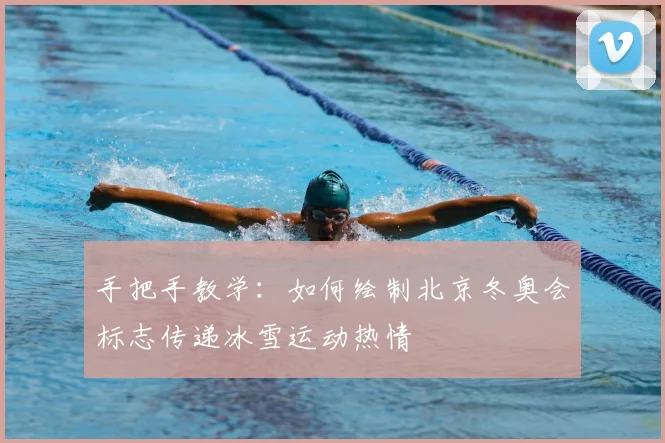 手把手教学：如何绘制北京冬奥会标志传递冰雪运动热情